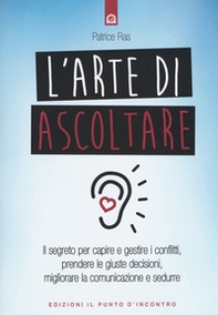 L'arte di ascoltare. Il segreto per capire e gestire i conflitti, prendere le giuste decisioni, migliorare la comunicazione e sedurre - Librerie.coop L'arte di ascoltare. Il segreto per capire e gestire i conflitti, prendere le giuste decisioni, migliorare la comunicazione e sedurre - Librerie.coop