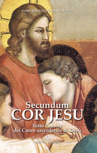 Secundum Cor Jesu. Tutto l'amore del Cuore sacerdotale di Gesù - Librerie.coop