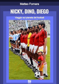 Nicky, Dino, Diego. Viaggio sul pianeta del football - Librerie.coop