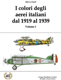 I colori degli aerei italiani dal 1919 al 1939. Ipotesi e certezze - Vol. 1 - Librerie.coop