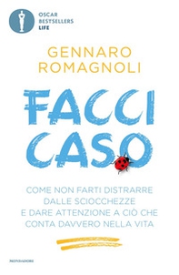 Facci caso. Come non farti distrarre dalle sciocchezze e dare attenzione a ciò che conta davvero nella vita - Librerie.coop