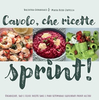 Cavolo, che ricette sprint! Organizzati, sazi e felici: ricette sane e piani settimanali equilibrati pronti all'uso - Librerie.coop