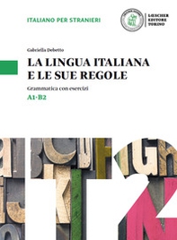 La lingua italiana e le sue regole. Grammatica della lingua italiana con esercizi. Livello A1-B2 - Librerie.coop