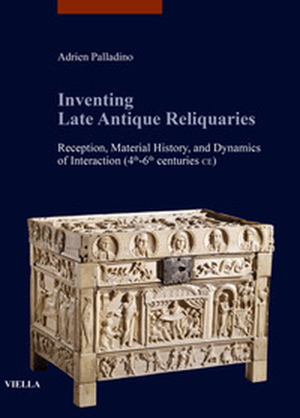Inventing late antique reliquaries. Reception, material history, and dynamics of interaction (4th-6th centuries CE) - Librerie.coop Inventing late antique reliquaries. Reception, material history, and dynamics of interaction (4th-6th centuries CE) - Librerie.coop