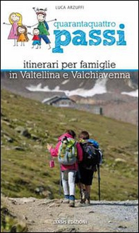 Quarantaquattro passi. Itinerari per famiglie in Valtellina e Valchiavenna - Librerie.coop