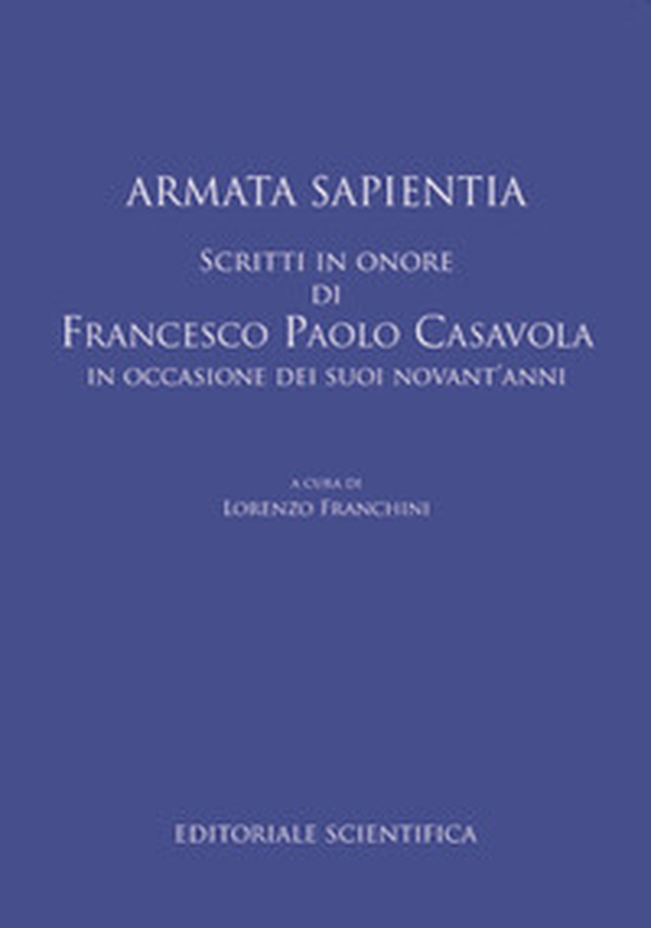 Armata sapientia. Scritti in onore di Francesco Paolo Casavola in occasione dei suoi novant'anni - Librerie.coop Armata sapientia. Scritti in onore di Francesco Paolo Casavola in occasione dei suoi novant'anni - Librerie.coop