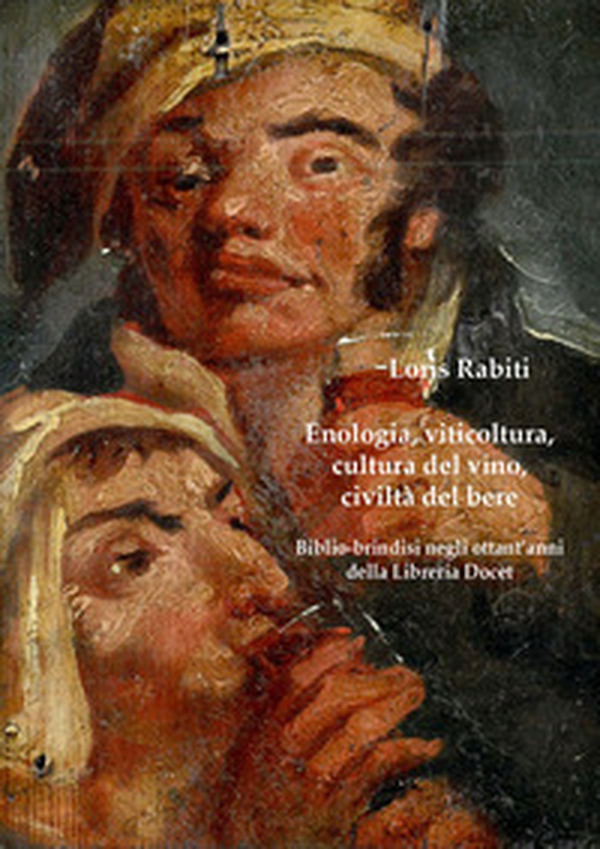 Enologia, viticoltura, cultura del vino, civiltà del bere. Biblio-brindisi negli ottant'anni della Libreria Docet - Librerie.coop