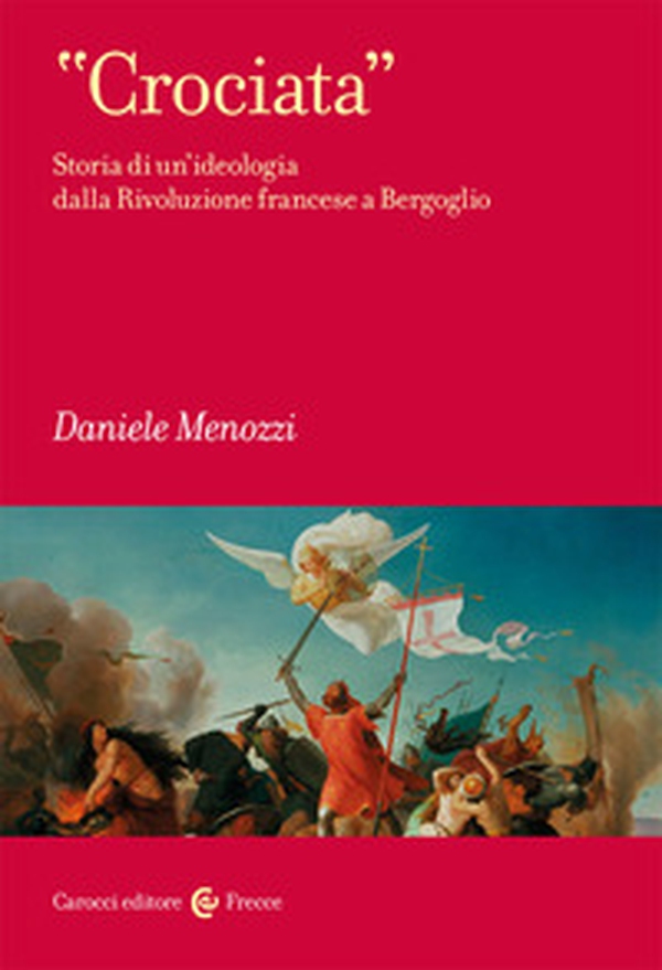 «Crociata». Storia di un'ideologia dalla Rivoluzione francese a Bergoglio - Librerie.coop «Crociata». Storia di un'ideologia dalla Rivoluzione francese a Bergoglio - Librerie.coop