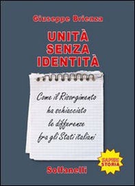 Unità senza identità. Come il Risorgimento ha schiacciato le differenze fra gli Stati italiani - Librerie.coop