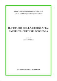 Atti del 30° Congresso geografico italiano. Il futuro della geografia: ambiente, culture, economia - Librerie.coop