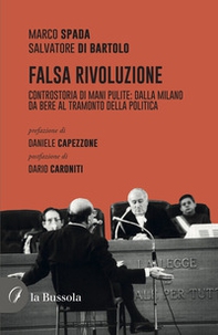 Falsa rivoluzione. Controstoria di mani pulite: dalla Milano da bere al tramonto della politica - Librerie.coop
