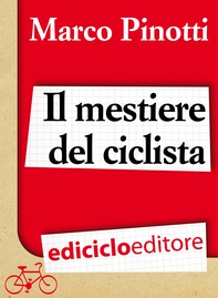 Il mestiere del ciclista. Una vita in bicicletta, curiosità, esperienze e consigli - Librerie.coop