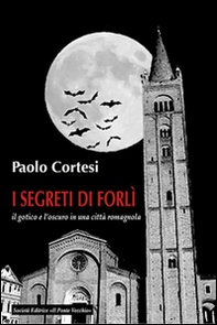 I segreti di Forlì, il gotico e l'oscuro in una città romagnola - Librerie.coop I segreti di Forlì, il gotico e l'oscuro in una città romagnola - Librerie.coop