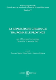 La repressione criminale tra Roma e le province. Atti del Convegno internazionale (Trento, 17 e 18 novembre 2022) - Librerie.coop