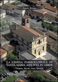 La chiesa parrocchiale di S. Maria Assunta in Ghedi. Origini, storia, arte, società - Librerie.coop