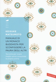 Manuale di un monaco buddhista per sconfiggere la paura degli altri. Tecniche per vivere meglio senza consumare la propria anima - Librerie.coop