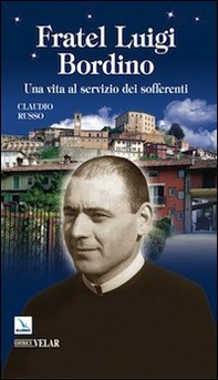 Fratel Luigi Bordino. Una vita al servizio dei sofferenti - Librerie.coop