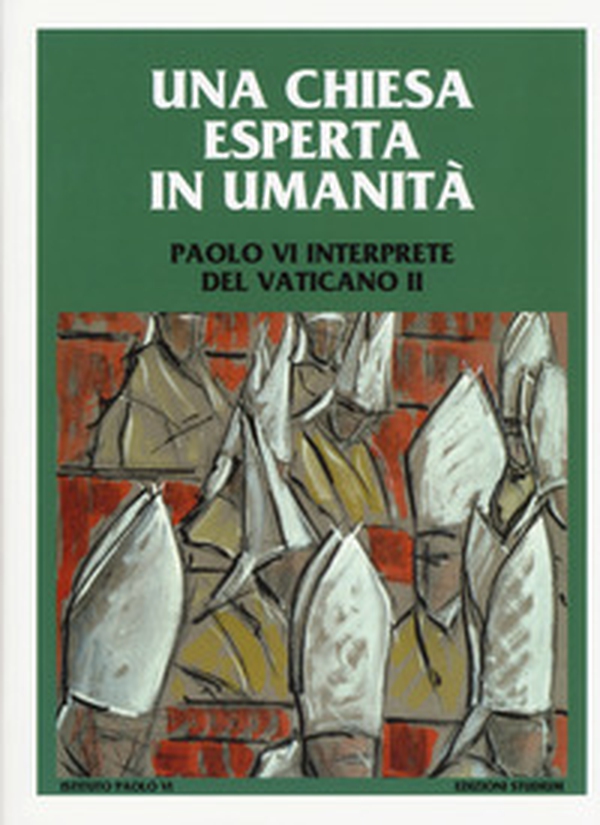 Una Chiesa esperta in umanità. Paolo VI interprete del Vaticano II. Colloquio internazionale di studio. Concesio (Brescia) 23, 24 e 25 settembre 2016 - Librerie.coop Una Chiesa esperta in umanità. Paolo VI interprete del Vaticano II. Colloquio internazionale di studio. Concesio (Brescia) 23, 24 e 25 settembre 2016 - Librerie.coop