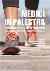 Medici in palestra. Promuovere la salute con la prescrizione dell'esercizio fisico e stili di vita corretti - Librerie.coop