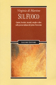 Sul fuoco. Camini, focolari, incendi, streghe e altro nella poesia italiana del primo Novecento - Librerie.coop