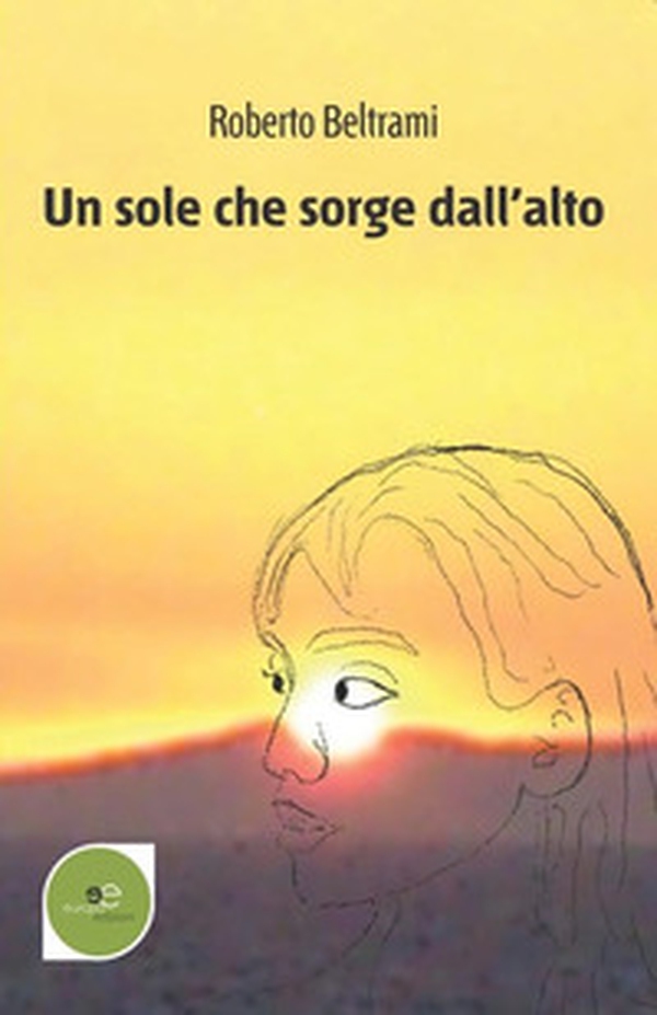 Un sole che sorge dall'alto - Librerie.coop Un sole che sorge dall'alto - Librerie.coop