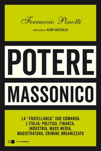 Potere massonico. La «fratellanza» che comanda l'Italia: politica, finanza, industria, mass media, magistratura, crimine organizzato - Librerie.coop