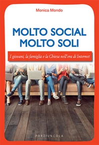 Molto social molto soli. I giovani, la famiglia e la Chiesa nell'era di Internet - Librerie.coop