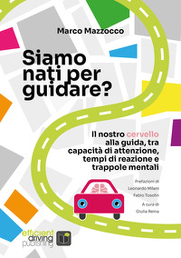Siamo nati per guidare? Il nostro cervello alla guida, tra capacità di attenzione, tempi di reazione e trappole mentali - Librerie.coop Siamo nati per guidare? Il nostro cervello alla guida, tra capacità di attenzione, tempi di reazione e trappole mentali - Librerie.coop