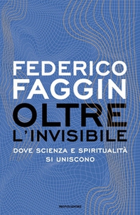 Oltre l'invisibile. Dove scienza e spiritualità si uniscono - Librerie.coop