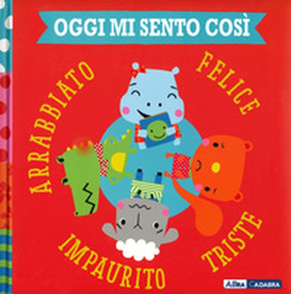 Oggi mi sento così. Felice triste impaurito arrabbiato - Librerie.coop Oggi mi sento così. Felice triste impaurito arrabbiato - Librerie.coop