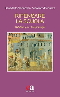 Ripensare la scuola. Valutare per i tempi lunghi - Librerie.coop