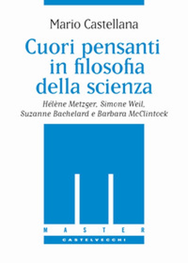 Cuori pensanti in filosofia della scienza. Hélène Metzger, Simone Weil, Suzanne Bachelard e Barbara McClintock - Librerie.coop