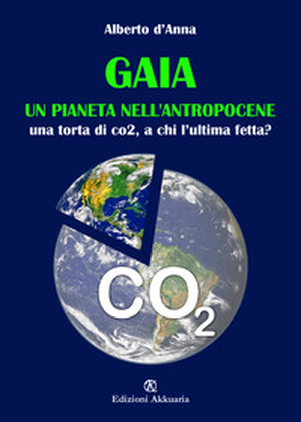 Gaia. Un pianeta nell'antropocene. Una tora di CO2, a chi l'ultima fetta? - Librerie.coop Gaia. Un pianeta nell'antropocene. Una tora di CO2, a chi l'ultima fetta? - Librerie.coop