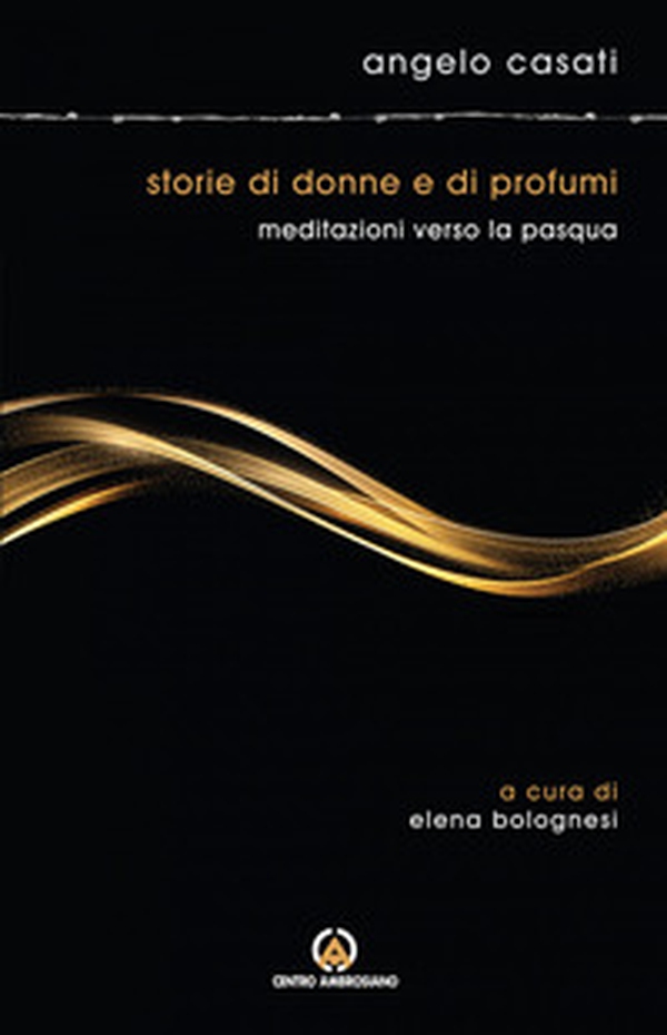 Storie di donne e di profumi. Meditazioni verso Pasqua - Librerie.coop Storie di donne e di profumi. Meditazioni verso Pasqua - Librerie.coop