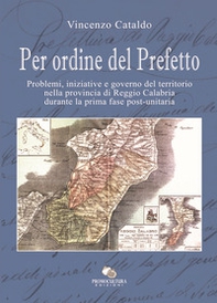 Per ordine del Prefetto. Problemi, iniziative e governo del territorio nella provincia di Reggio Calabria durante la prima fase post-unitaria - Librerie.coop Per ordine del Prefetto. Problemi, iniziative e governo del territorio nella provincia di Reggio Calabria durante la prima fase post-unitaria - Librerie.coop
