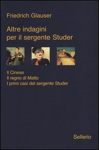 Altre indagini per il sergente Studer: Il cinese-Il regno di Matto-I primi casi del sergente Studer - Librerie.coop