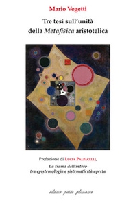 Tre tesi sull'unità della «Metafisica» aristotelica. La trama dell'intero tra epistemologia e sistematicità aperta - Librerie.coop