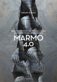 Raffaello Galiotto. Marmo 4.0. Sperimentazioni nel design litico-Experiments in lithic design - Librerie.coop