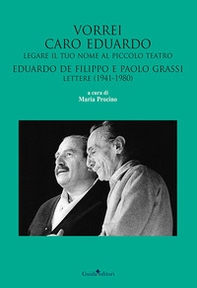 Vorrei caro Eduardo legare il tuo nome al Piccolo Teatro. Eduardo De Filippo e Paolo Grassi. Lettere (1941-1980) - Librerie.coop