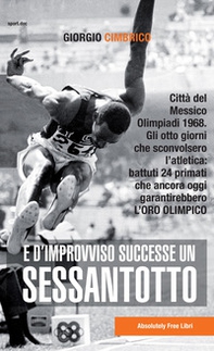 E d'improvviso successe un Sessantotto. Città del Messico, Olimpiadi 1968. Gli otto giorni che sconvolsero l'atletica: battuti 24 primati che ancora oggi garantirebbero l'oro olimpico - Librerie.coop