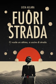 Fuori strada. Ci vuole un attimo, a uscire di strada - Librerie.coop