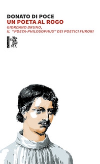 Un poeta al rogo. Giordano Bruno, Il «poeta-philosophus» dei poetici furori - Librerie.coop