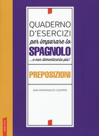 Quaderno d'esercizi per imparare lo spagnolo ...e non dimenticarlo più! Preposizioni - Librerie.coop