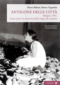 Antigone delle città. Bologna 1991. Cento attori in memoria della strage alla stazione - Librerie.coop