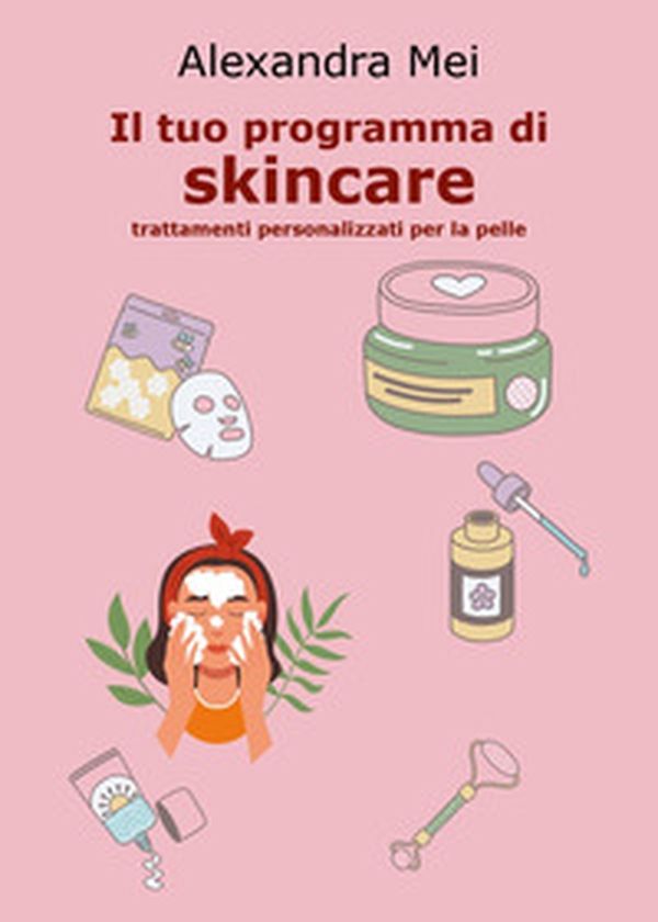 Il tuo programma di skincare. Trattamenti personalizzati per la pelle - Librerie.coop Il tuo programma di skincare. Trattamenti personalizzati per la pelle - Librerie.coop