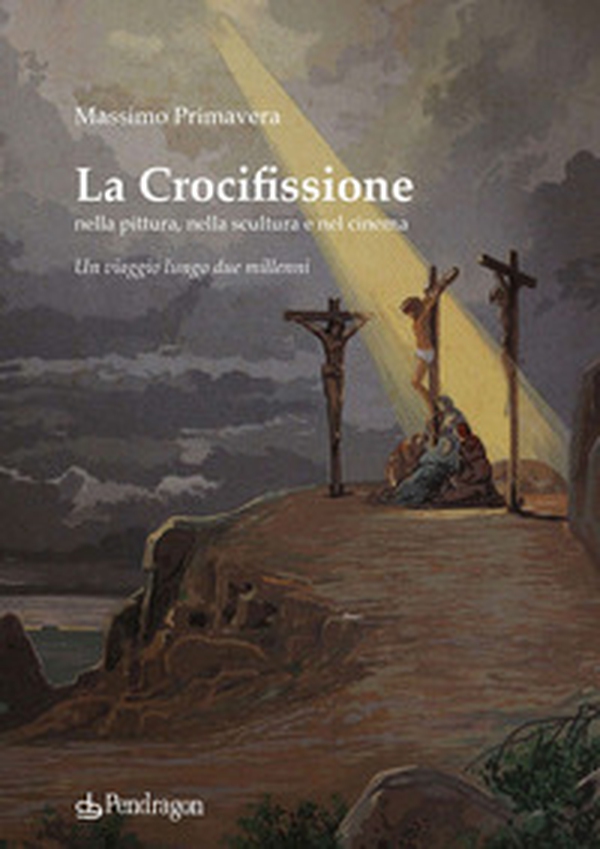 La crocifissione nella pittura, nella scultura e nel cinema. Un viaggio lungo due millenni - Librerie.coop La crocifissione nella pittura, nella scultura e nel cinema. Un viaggio lungo due millenni - Librerie.coop