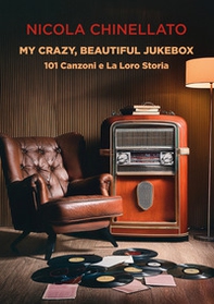 My crazy, beautiful jukebox. 101 canzoni e la loro storia - Librerie.coop