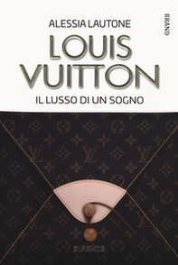 Louis Vuitton. Il lusso di un sogno - Librerie.coop