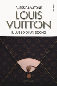 Louis Vuitton. Il lusso di un sogno - Librerie.coop Louis Vuitton. Il lusso di un sogno - Librerie.coop
