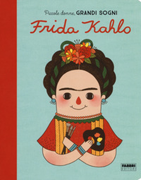 Frida Kahlo. Piccole donne, grandi sogni - Librerie.coop Frida Kahlo. Piccole donne, grandi sogni - Librerie.coop